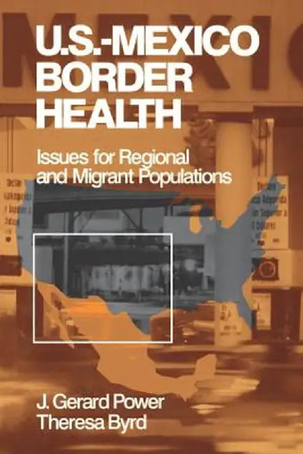 Us-Mexico Border Health: Issues for Regional and Migrant Populations by Theresa Byrd