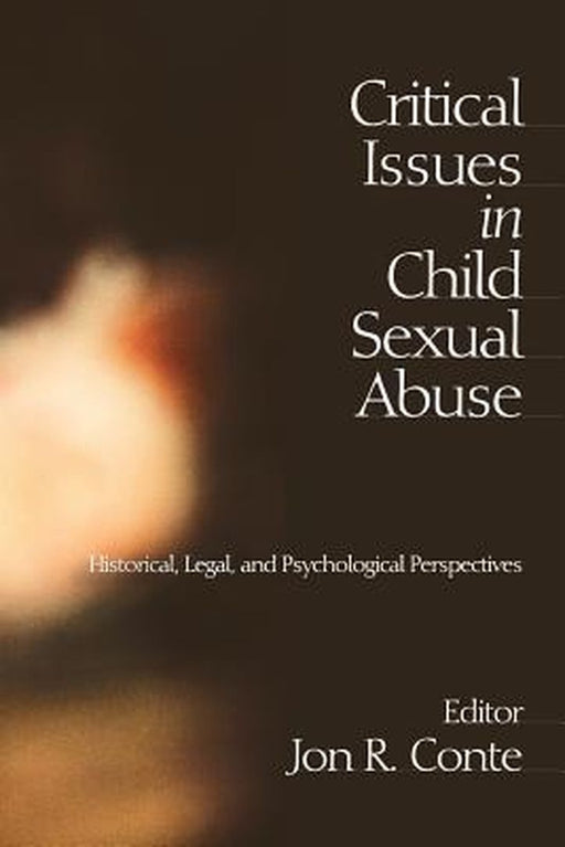 Critical Issues in Child Sexual Abuse: Historical, Legal, and Psychological Perspectives by Jon R. Conte