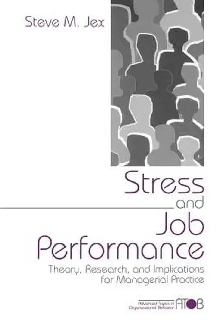 Stress and Job Performance: Theory, Research, and Implications for Managerial Practice by Steve M. Jex