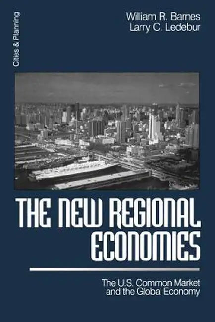 The New Regional Economies: The Us Common Market and the Global Economy by William R. Barnes