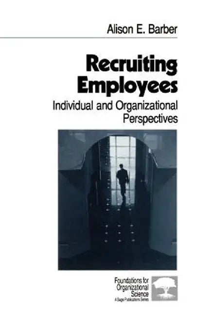 Recruiting Employees: Individual and Organizational Perspectives by Alison E. Barber