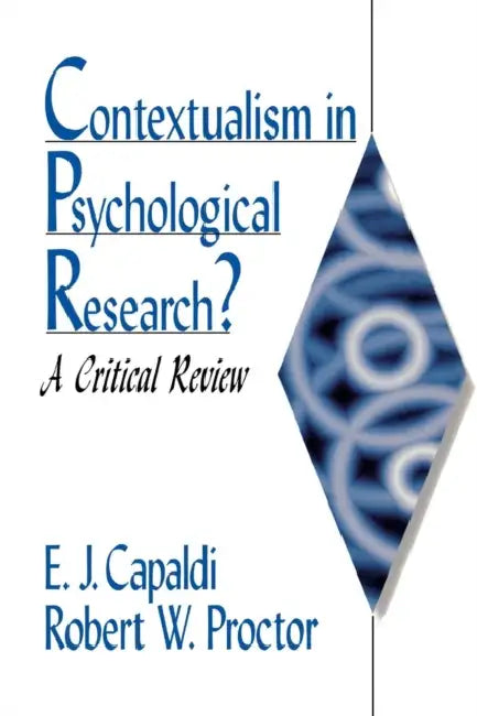 Contextualism in Psychological Research?: A Critical Review by E. J. Capaldi, Robert W. Proctor