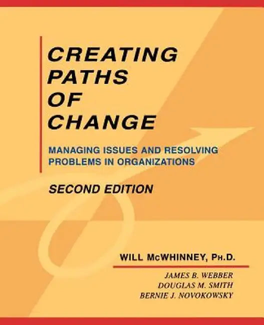 Creating Paths of Change: Managing Issues and Resolving Problems in Organizations by Will McWhinney