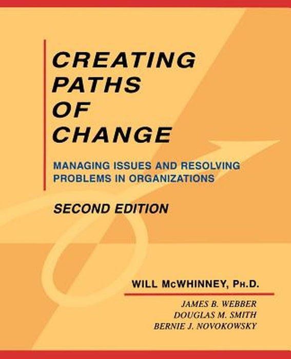 Creating Paths of Change: Managing Issues and Resolving Problems in Organizations by Will McWhinney
