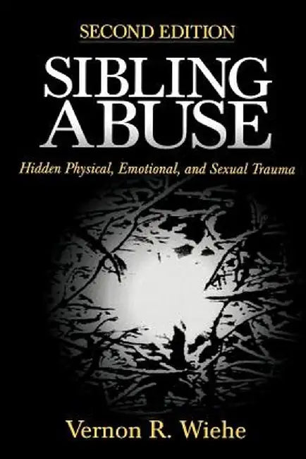 Sibling Abuse: Hidden Physical, Emotional, and Sexual Trauma by Vernon R. Wiehe