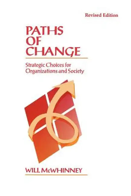 Paths of Change: Strategic Choices for Organizations and Society by Will McWhinney