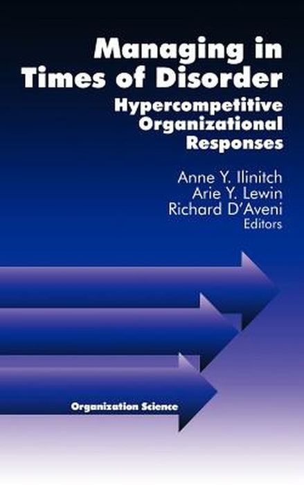 Managing in Times of Disorder: Hypercompetitive Organizational Responses by Anne Y. Ilinitch