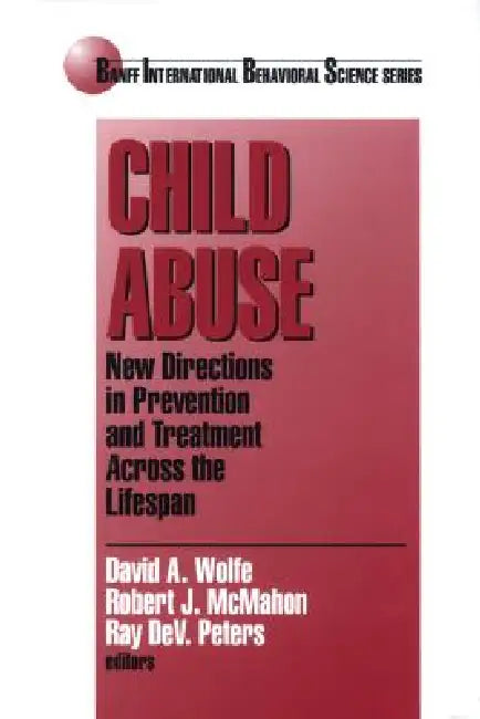 Child Abuse: New Directions in Prevention and Treatment across the Lifespan by David a. Wolfe, Robert J. McMahon, Ray Dev Peters