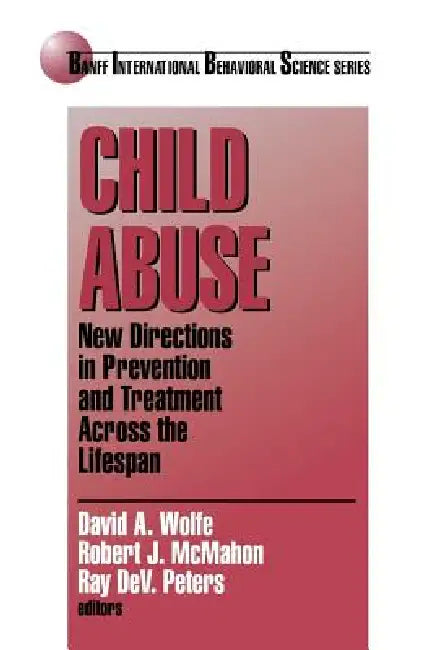 Child Abuse: New Directions in Prevention and Treatment across the Lifespan by David a. Wolfe, Robert J. McMahon, Ray Dev Peters