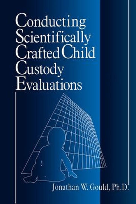 Conducting Scientifically Crafted Child Custody Evaluations by Jonathan W. Gould