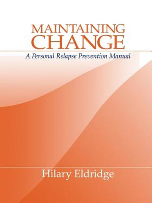 Maintaining Change: A Personal Relapse Prevention Manual by Hilary Eldridge
