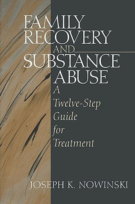 Family Recovery and Substance Abuse: A Twelve-Step Guide for Treatment by Joseph Nowinski