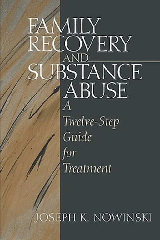Family Recovery and Substance Abuse: A Twelve-Step Guide for Treatment by Joseph Nowinski