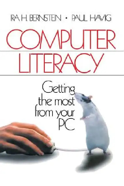 Computer Literacy: Getting the Most from Your PC by Ira H. Bernstein, Paul Havig