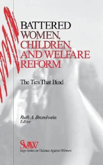 Battered Women, Children, and Welfare Reform: The Ties That Bind by Ruth A. Brandwein