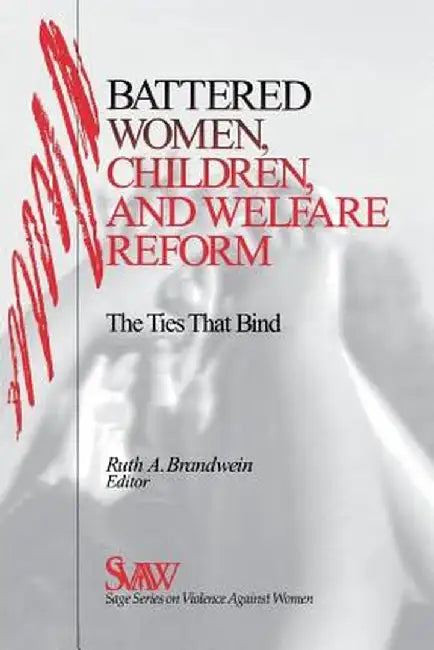 Battered Women, Children, and Welfare Reform: The Ties That Bind by Ruth A. Brandwein