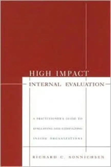 High Impact Internal Evaluation: A Practitioner's Guide to Evaluating and Consulting Inside Organizations by Richard C