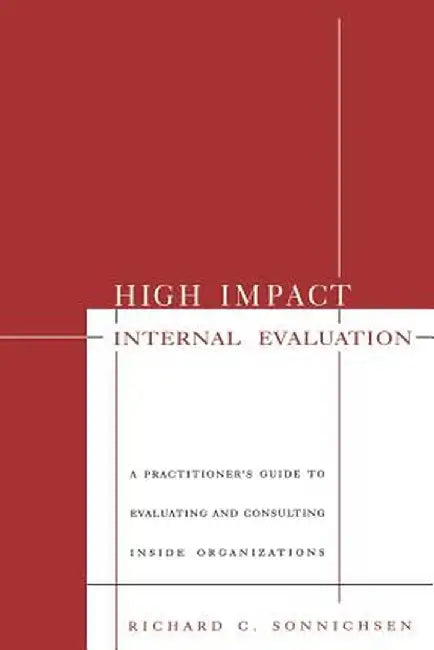 High Impact Internal Evaluation: A Practitioner's Guide to Evaluating and Consulting Inside Organizations by Richard C. Sonnichsen