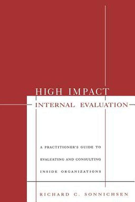 High Impact Internal Evaluation: A Practitioner's Guide to Evaluating and Consulting Inside Organizations by Richard C. Sonnichsen
