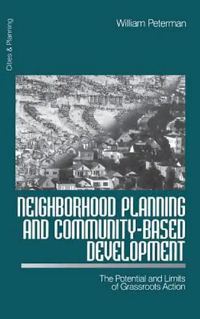 Neighborhood Planning and Community-Based Development: The Potential and Limits of Grassroots Action by William Peterman