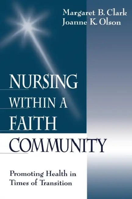 Nursing within a Faith Community: Promoting Health in Times of Transition by Margaret B. Clark, Joanne K. Olson