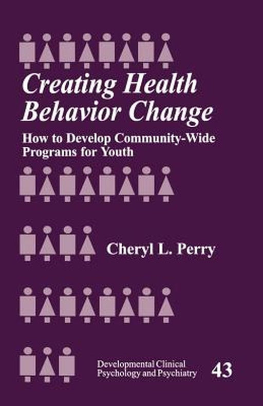 Creating Health Behavior Change: How to Develop Community-Wide Programs for Youth by Cheryl L. Perry