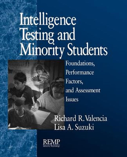Intelligence Testing and Minority Students: Foundations, Performance Factors, and Assessment Issues by Richard R. Valencia