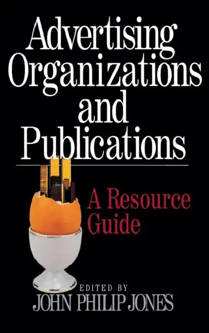 Advertising Organizations and Publications: A Resource Guide by John Philip Jones