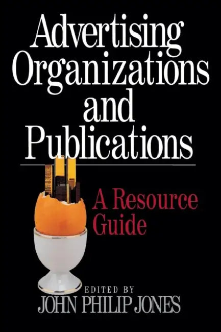 Advertising Organizations and Publications: A Resource Guide by John Philip Jones