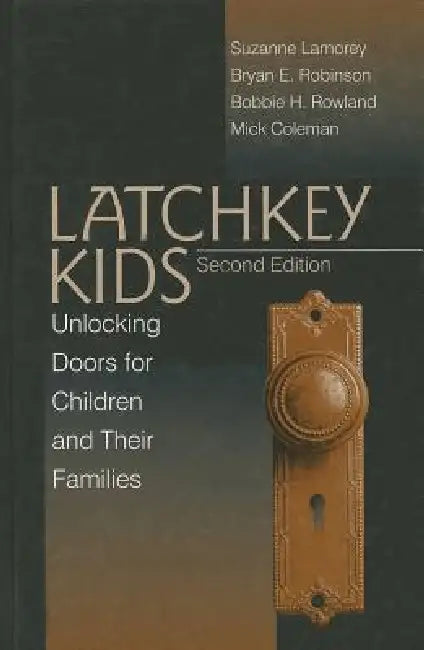 Latchkey Kids: Unlocking Doors for Children and Their Families by Suzanne Lamorey, Bryan E. Robinson, Bobbie H. Rowland