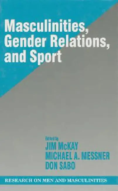 Masculinities, Gender Relations, and Sport by Jim McKay, Michael A. Messner, Donald Sabo