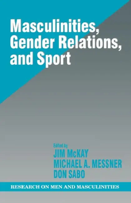 Masculinities, Gender Relations, and Sport by Jim McKay, Michael Alan Messner, Donald Sabo