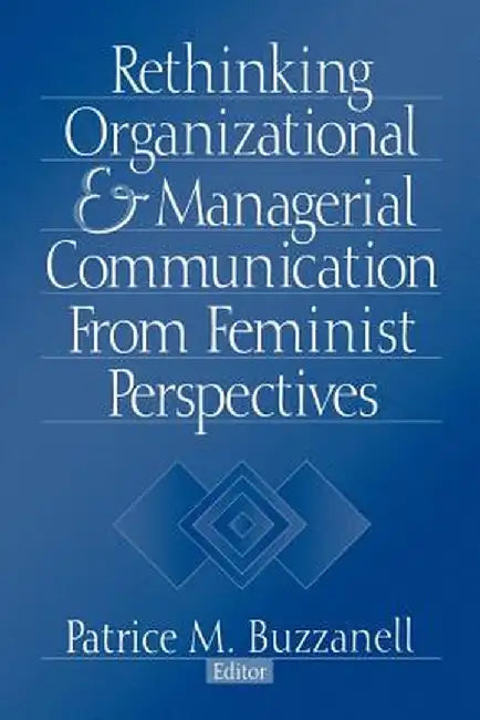 Rethinking Organizational and Managerial Communication from Feminist Perspectives by Patrice M. Buzzanell