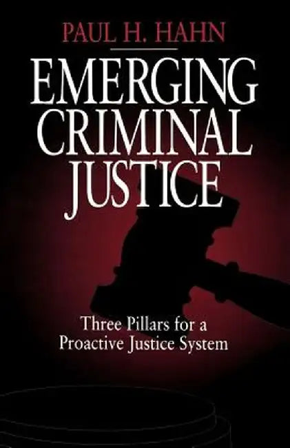 Emerging Criminal Justice: Three Pillars for a Proactive Justice System by Paul H. Hahn