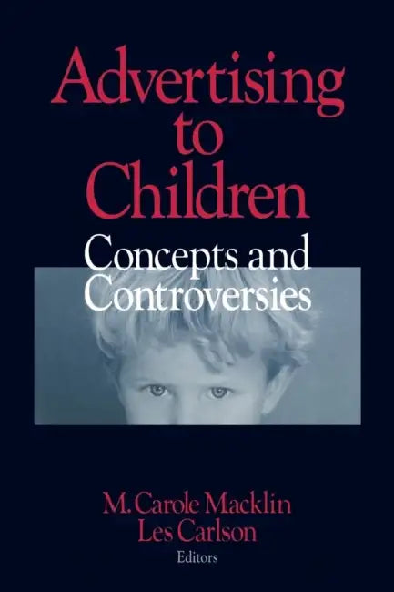 Advertising to Children: Concepts and Controversies by M. Carole Macklin, Les Carlson