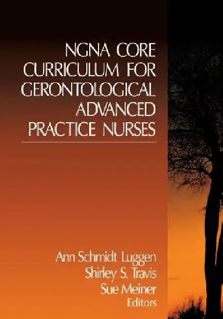 Ngna Core Curriculum for Gerontological Advanced Practice Nurses by Ann Schmidt Luggen, Shirley S. Travis