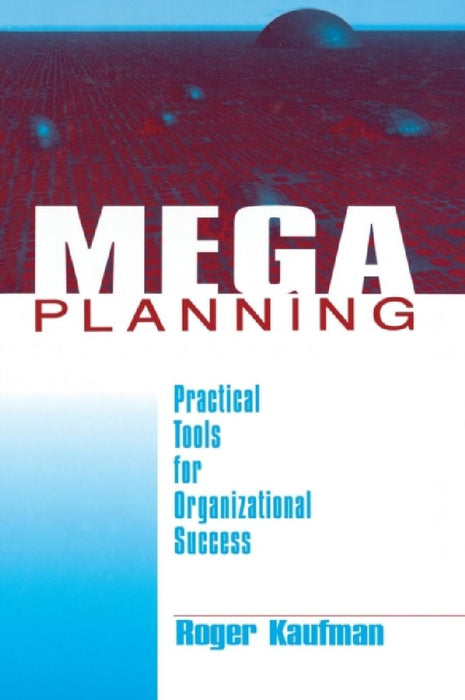 Mega Planning: Practical Tools for Organizational Success by Roger Kaufman