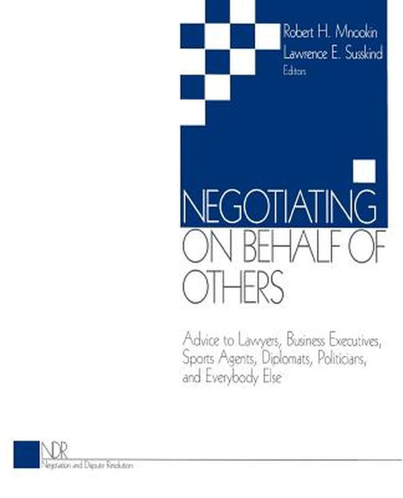 Negotiating on Behalf of Others: Advice to Lawyers, Business Executives, Sports Agents, Diplomats, Politicians, and Everybody Else by Robert H. Mnookin