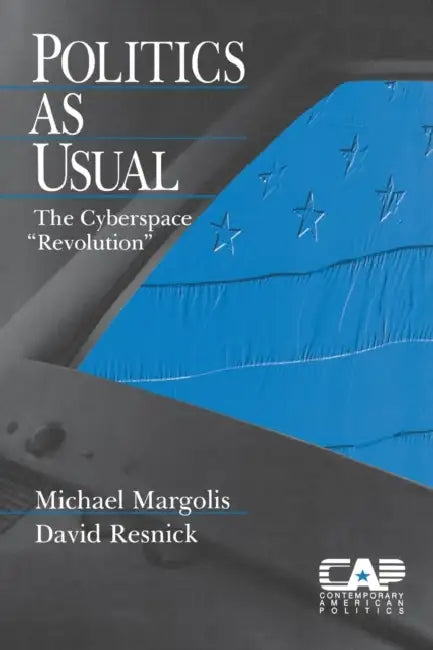 Politics as Usual: The Cyberspace `Revolution' by Michael Margolis, David Resnick
