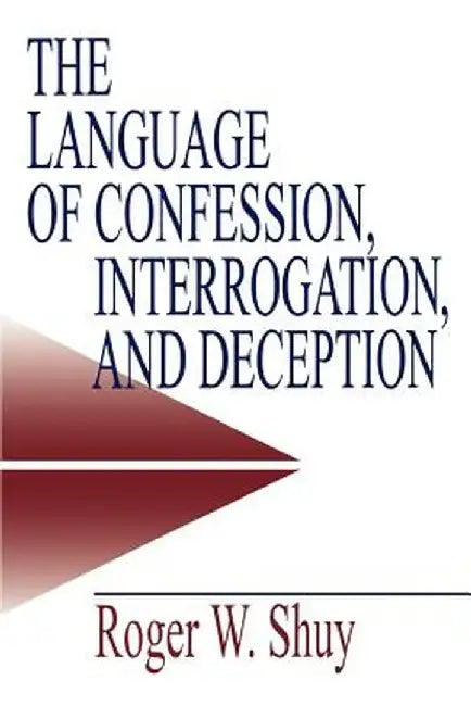 The Language of Confession, Interrogation, and Deception by Roger W. Shuy