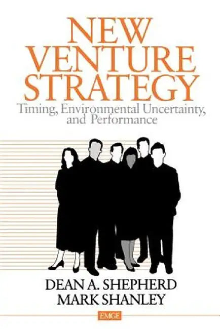 New Venture Strategy: Timing, Environmental Uncertainty, and Performance by Dean A. Shepherd