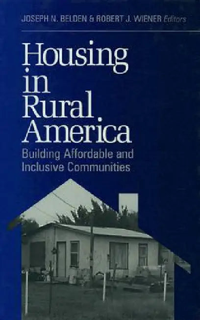 Housing in Rural America: Building Affordable and Inclusive Communities by Joseph N. Belden, Robert J. Wiener