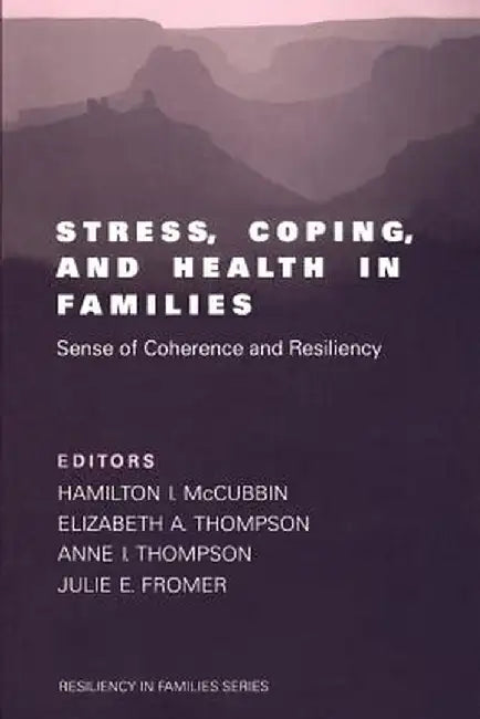 Stress, Coping, and Health in Families: Sense of Coherence and Resiliency by Julie E. Fromer