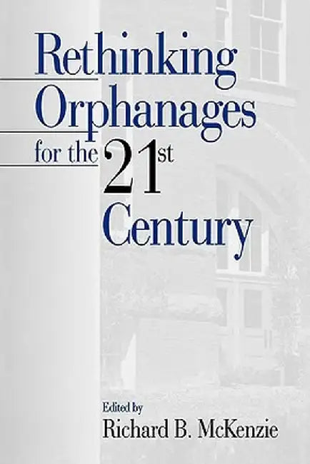 Rethinking Orphanages for the 21st Century by Richard B. McKenzie