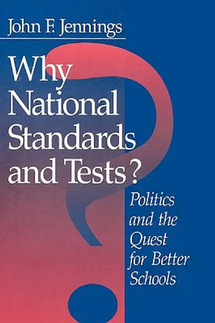 Why National Standards and Tests?: Politics and the Quest for Better Schools by John F. Jennings