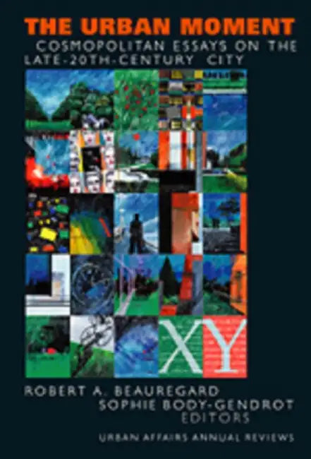 The Urban Moment: Cosmopolitan Essays on the Late 20th Century City by Robert A. Beauregard, Sophie Body-Gendrot, Line Beauregard