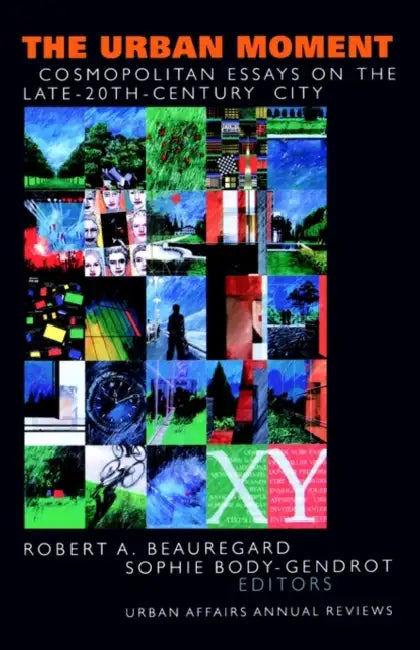 The Urban Moment: Cosmopolitan Essays on the Late 20th Century City by Robert A. Beauregard, Sophie Body-Gendrot, Line Beauregard