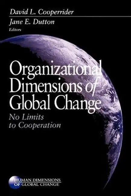Organizational Dimensions of Global Change: No Limits to Cooperation by David L. Cooperrider