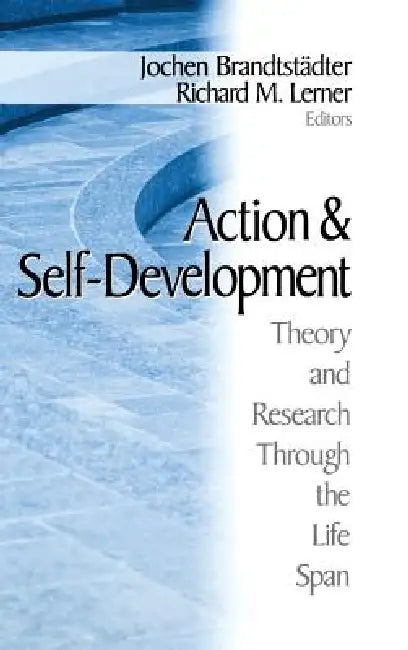 Action and Self-Development: Theory and Research Through the LifeSpan by Jochen Brandtstadter, Richard M. Lerner