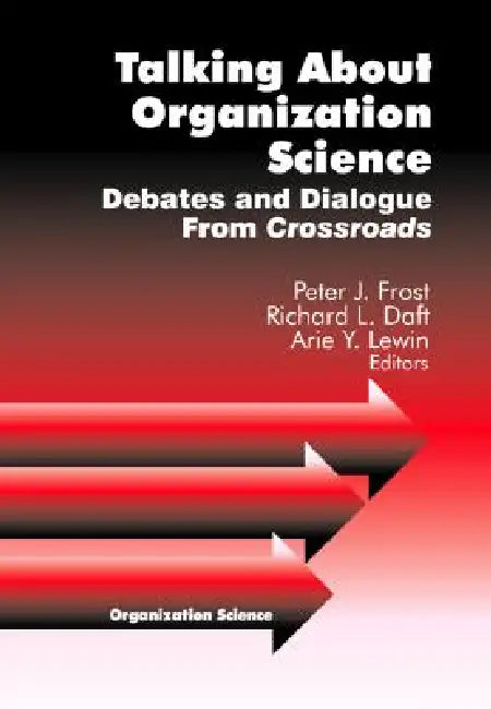 Talking about Organization Science: Debates and Dialogue From Crossroads by Peter J. Frost, Richard L. Daft, Arie Y. Lewin
